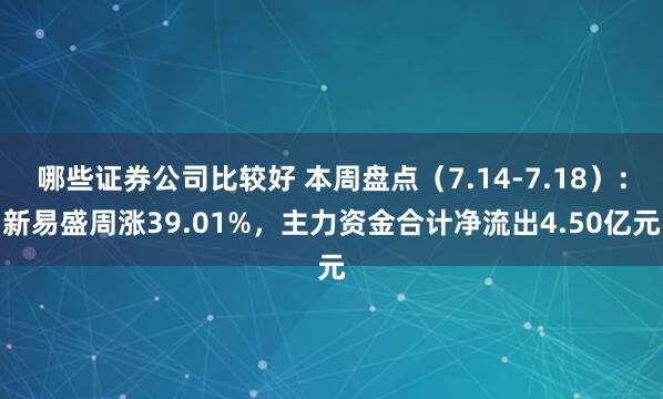 哪些证券公司比较好 本周盘点（7.14-7.18）：新易盛周涨39.01%，主力资金合计净流出4.50亿元