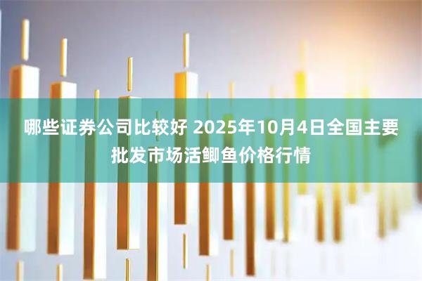 哪些证券公司比较好 2025年10月4日全国主要批发市场活鲫鱼价格行情